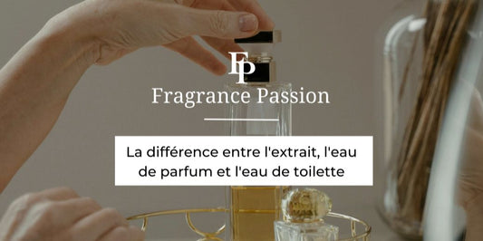 Quelles sont les différences entre l'extrait de parfum, une eau de parfum et une eau de toilette ?